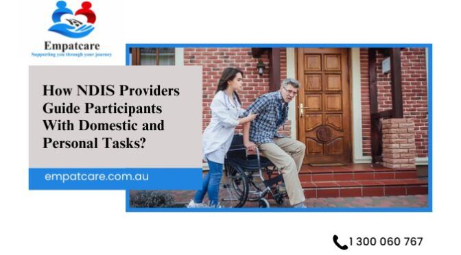 How NDIS Providers Guide Participants With Domestic and Personal Tasks?